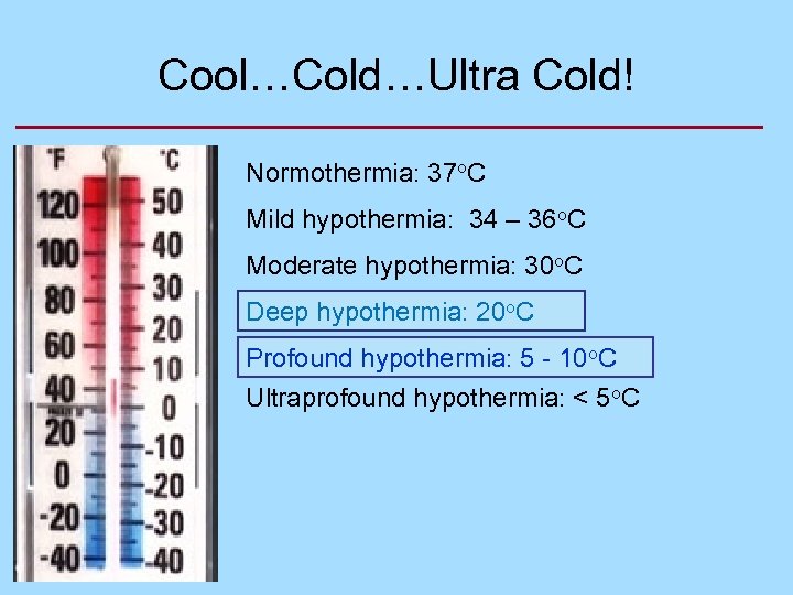 Cool…Cold…Ultra Cold! Normothermia: 37 o. C Mild hypothermia: 34 – 36 o. C Moderate