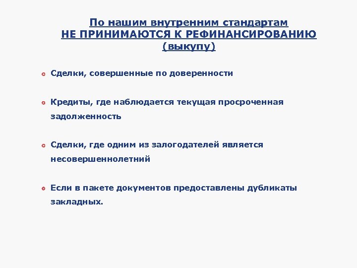 По нашим внутренним стандартам НЕ ПРИНИМАЮТСЯ К РЕФИНАНСИРОВАНИЮ (выкупу) Сделки, совершенные по доверенности Кредиты,