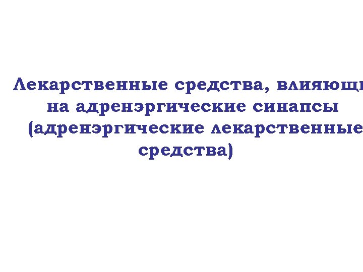 Лекарственные средства, влияющи на адренэргические синапсы (адренэргические лекарственные средства) 
