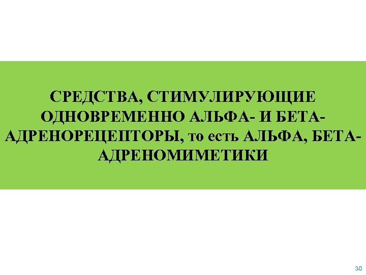 СРЕДСТВА, СТИМУЛИРУЮЩИЕ ОДНОВРЕМЕННО АЛЬФА- И БЕТААДРЕНОРЕЦЕПТОРЫ, то есть АЛЬФА, БЕТААДРЕНОМИМЕТИКИ 30 