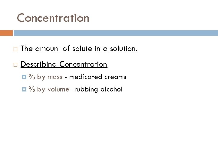 Concentration The amount of solute in a solution. Describing Concentration % by mass -