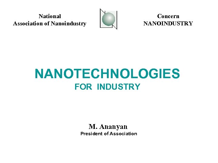 National Association of Nanoindustry Concern NANOINDUSTRY NANOTECHNOLOGIES FOR INDUSTRY M. Ananyan President of Association