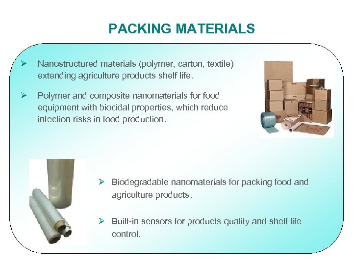 PACKING MATERIALS Ø Nanostructured materials (polymer, carton, textile) extending agriculture products shelf life. Ø