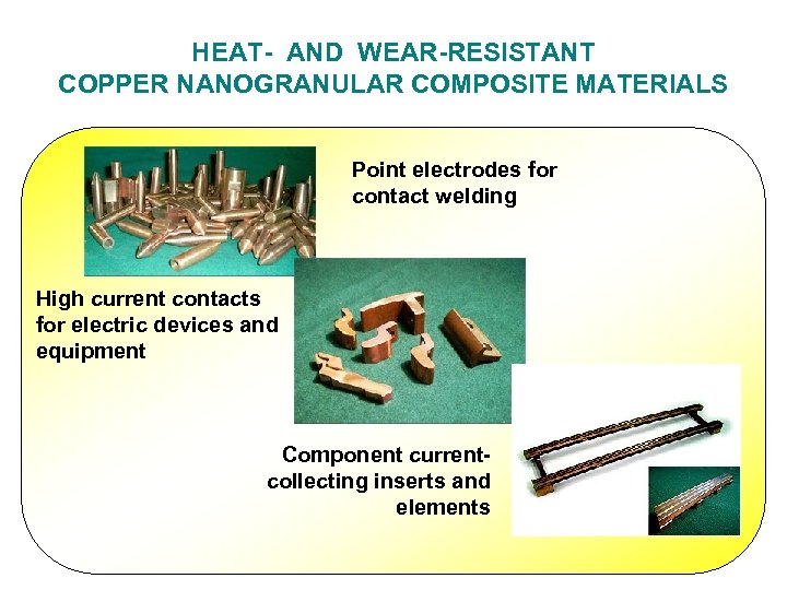 HEAT- AND WEAR-RESISTANT COPPER NANOGRANULAR COMPOSITE MATERIALS Point electrodes for contact welding High current