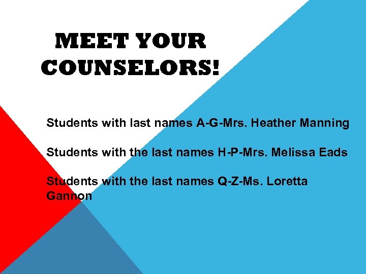 MEET YOUR COUNSELORS! Students with last names A-G-Mrs. Heather Manning Students with the last