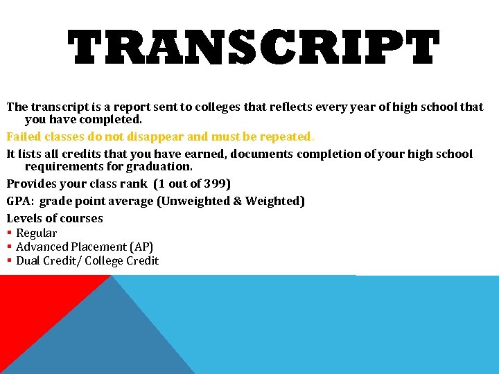 TRANSCRIPT The transcript is a report sent to colleges that reflects every year of
