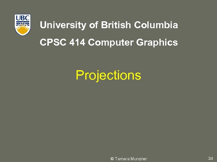 University of British Columbia CPSC 414 Computer Graphics Projections © Tamara Munzner 34 