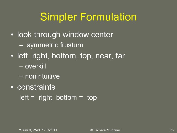 Simpler Formulation • look through window center – symmetric frustum • left, right, bottom,