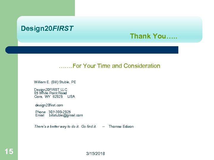 Design 20 FIRST Thank You…. . ……. For Your Time and Consideration William E.