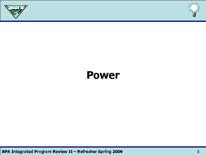 Power BPA Integrated Program Review II – Refresher Spring 2009 8 