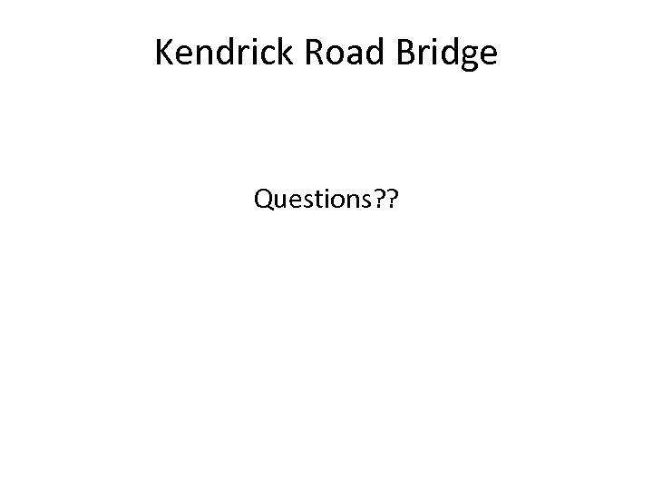 Kendrick Road Bridge Questions? ? 