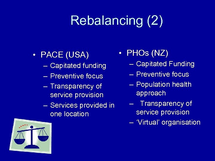 Rebalancing (2) • PACE (USA) – Capitated funding – Preventive focus – Transparency of