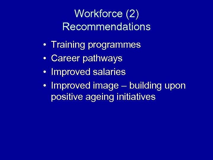 Workforce (2) Recommendations • • Training programmes Career pathways Improved salaries Improved image –
