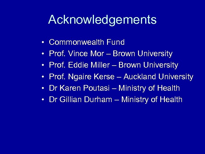 Acknowledgements • • • Commonwealth Fund Prof. Vince Mor – Brown University Prof. Eddie