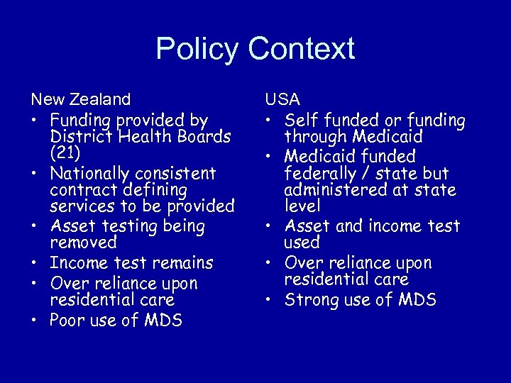 Policy Context New Zealand • Funding provided by District Health Boards (21) • Nationally