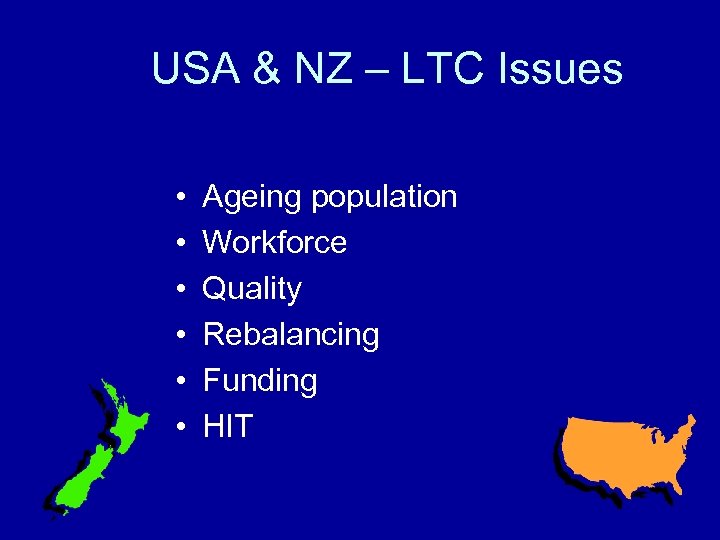 USA & NZ – LTC Issues • • • Ageing population Workforce Quality Rebalancing