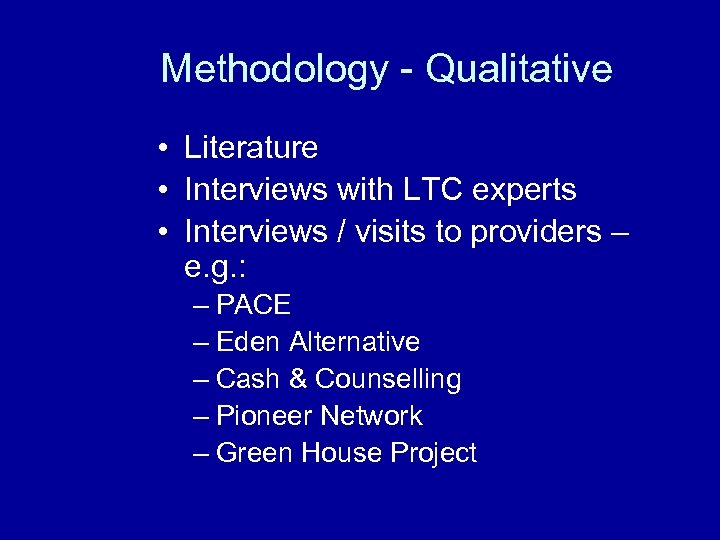 Methodology - Qualitative • Literature • Interviews with LTC experts • Interviews / visits