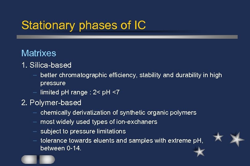 Stationary phases of IC Matrixes 1. Silica-based – better chromatographic efficiency, stability and durability