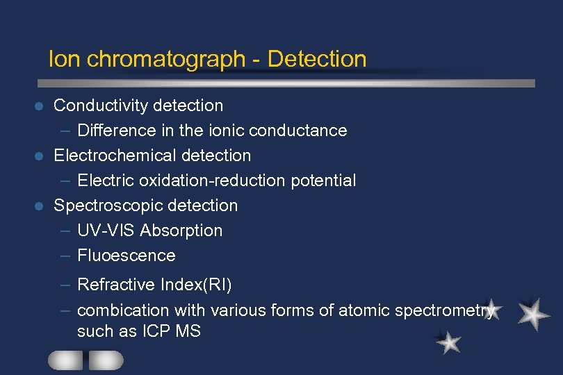 Ion chromatograph - Detection Conductivity detection – Difference in the ionic conductance l Electrochemical