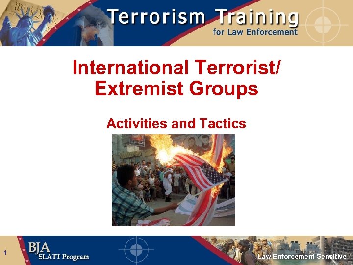International Terrorist/ Extremist Groups Activities and Tactics 1 Law Enforcement Sensitive 