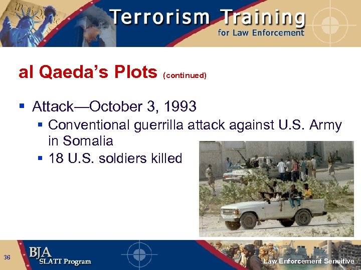 al Qaeda’s Plots (continued) § Attack—October 3, 1993 § Conventional guerrilla attack against U.