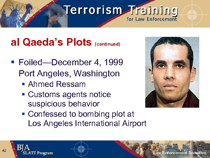 al Qaeda’s Plots (continued) § Foiled—December 4, 1999 Port Angeles, Washington § Ahmed Ressam