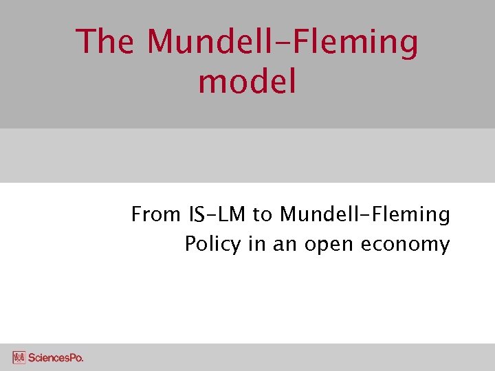 The Mundell-Fleming model From IS-LM to Mundell-Fleming Policy in an open economy 