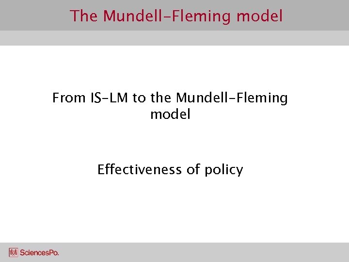 The Mundell-Fleming model From IS-LM to the Mundell-Fleming model Effectiveness of policy 