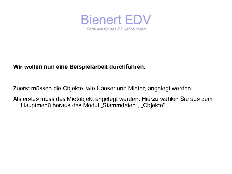 Bienert EDV Software für das 21. Jahrhundert Wir wollen nun eine Beispielarbeit durchführen. Zuerst