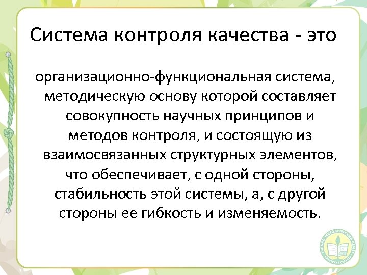 Система контроля качества - это организационно-функциональная система, методическую основу которой составляет совокупность научных принципов