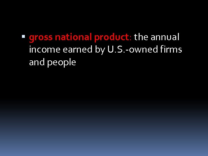  gross national product: the annual income earned by U. S. -owned firms and