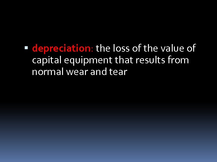  depreciation: the loss of the value of capital equipment that results from normal