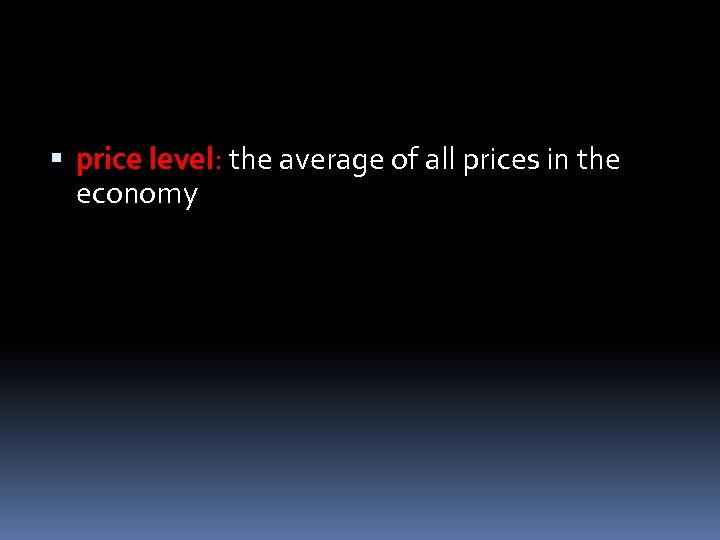  price level: the average of all prices in the economy 