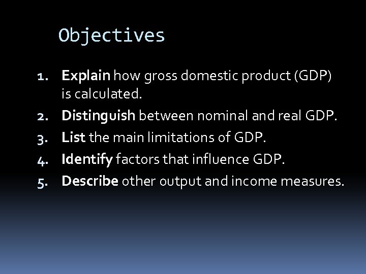 Objectives 1. Explain how gross domestic product (GDP) is calculated. 2. Distinguish between nominal