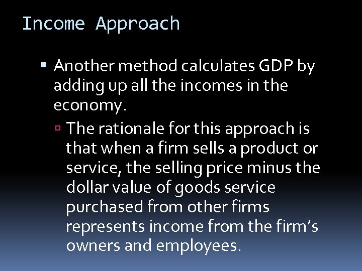 Income Approach Another method calculates GDP by adding up all the incomes in the