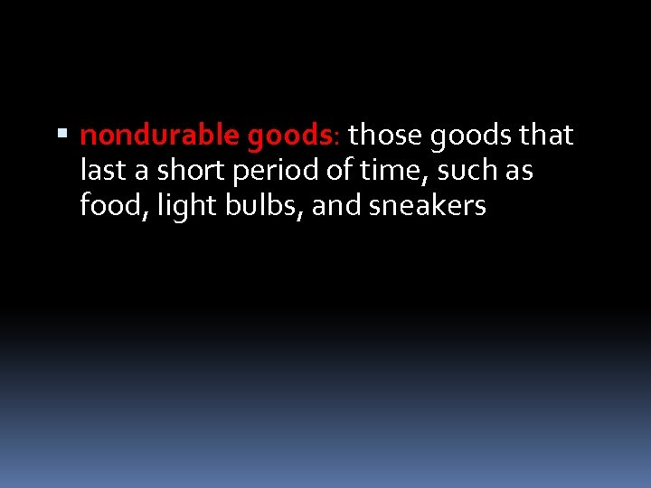  nondurable goods: those goods that last a short period of time, such as