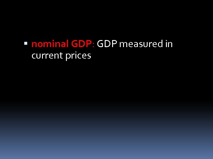  nominal GDP: GDP measured in current prices 