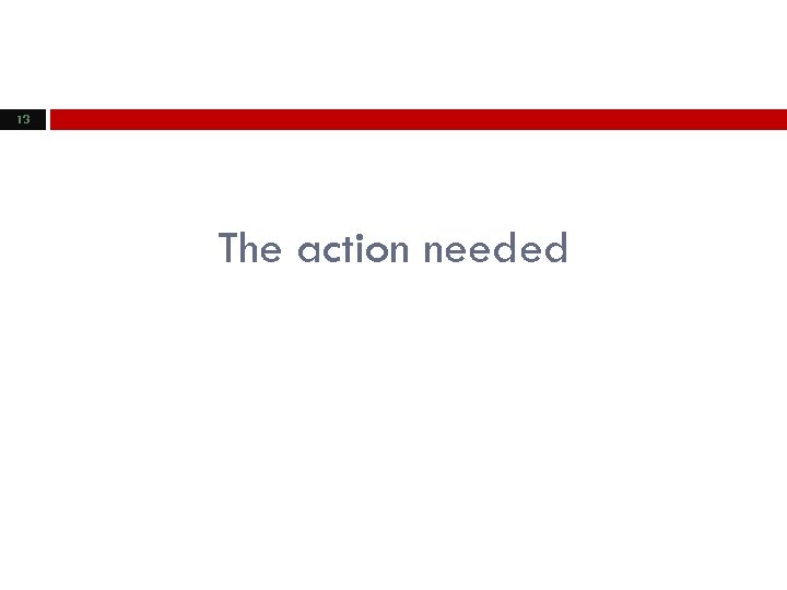 13 The action needed 