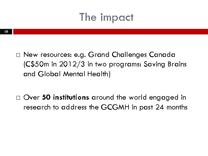 The impact 18 New resources: e. g. Grand Challenges Canada (C$50 m in 2012/3