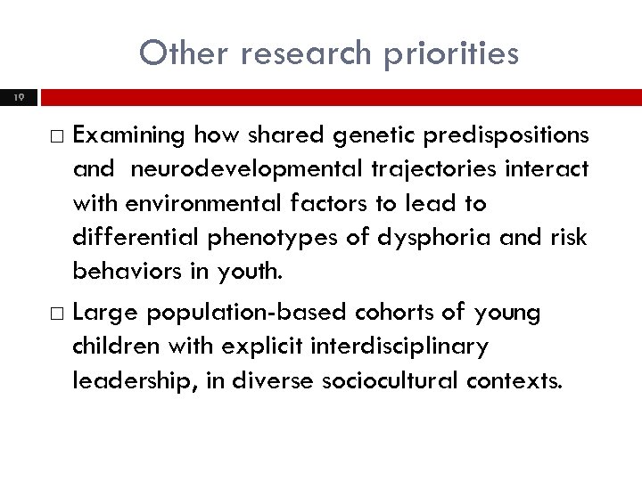 Other research priorities 19 Examining how shared genetic predispositions and neurodevelopmental trajectories interact with