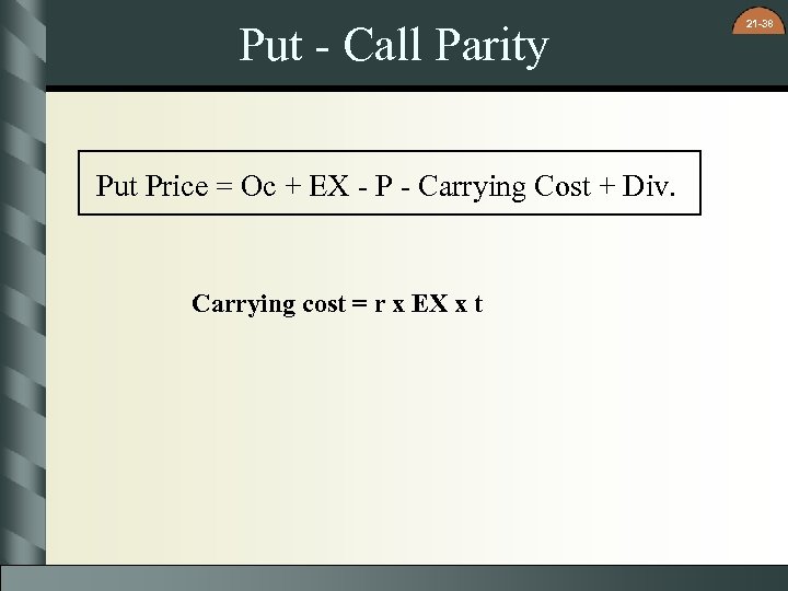 Put - Call Parity Put Price = Oc + EX - P - Carrying