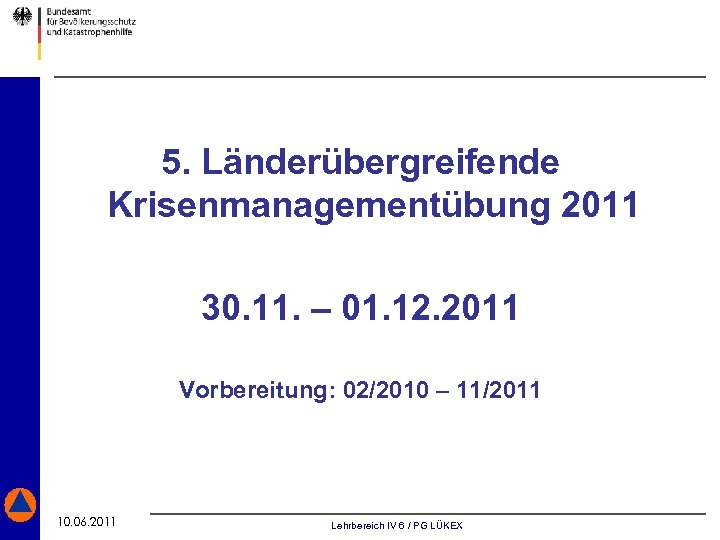 5. Länderübergreifende Krisenmanagementübung 2011 30. 11. – 01. 12. 2011 Vorbereitung: 02/2010 – 11/2011