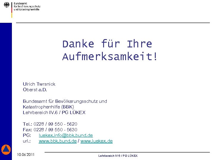 Danke für Ihre Aufmerksamkeit! Ulrich Twrsnick Oberst a. D. Bundesamt für Bevölkerungsschutz und Katastrophenhilfe