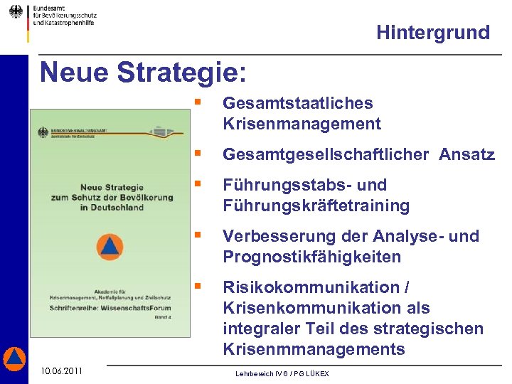 Hintergrund Neue Strategie: § Gesamtstaatliches Krisenmanagement § Gesamtgesellschaftlicher Ansatz § Führungsstabs- und Führungskräftetraining §