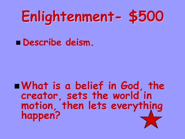 Enlightenment- $500 n Describe n What deism. is a belief in God, the creator,