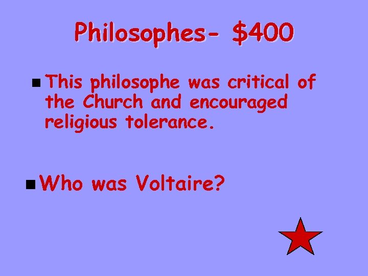 Philosophes- $400 n This philosophe was critical of the Church and encouraged religious tolerance.