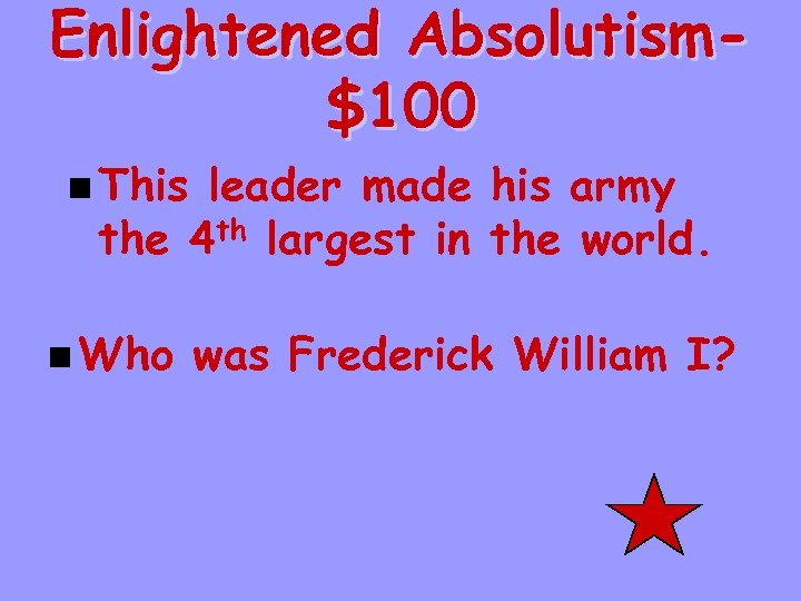 Enlightened Absolutism$100 n This leader made his army the 4 th largest in the