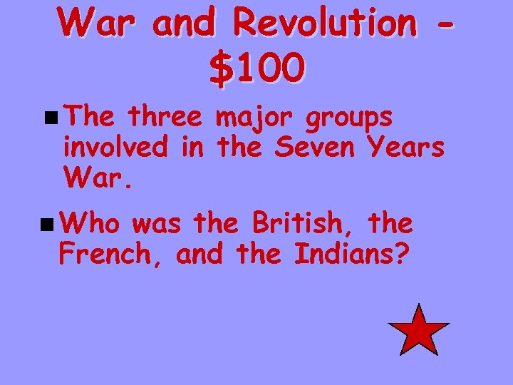 War and Revolution $100 n The three major groups involved in the Seven Years