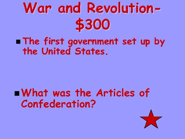 War and Revolution$300 n The first government set up by the United States. n