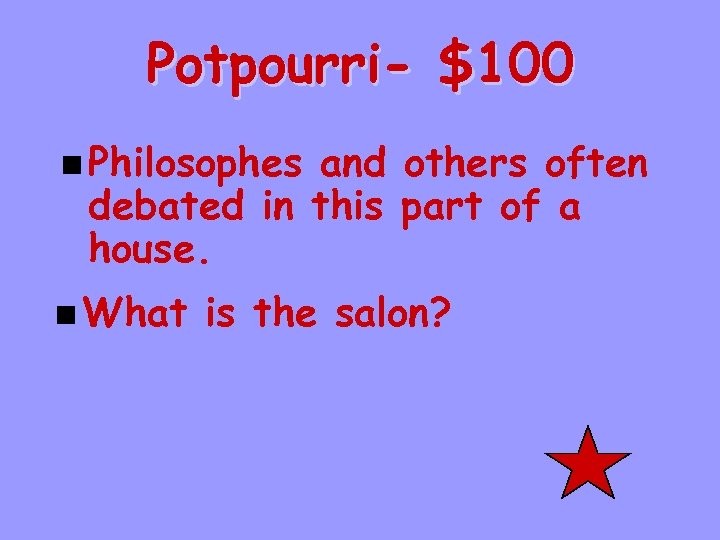 Potpourri- $100 n Philosophes and others often debated in this part of a house.